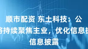 顺市配资 东土科技：公司将持续聚焦主业，优化信息披露