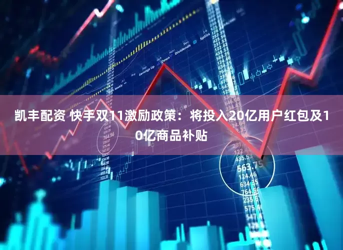 凯丰配资 快手双11激励政策：将投入20亿用户红包及10亿商品补贴